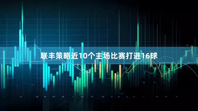 联丰策略近10个主场比赛打进16球
