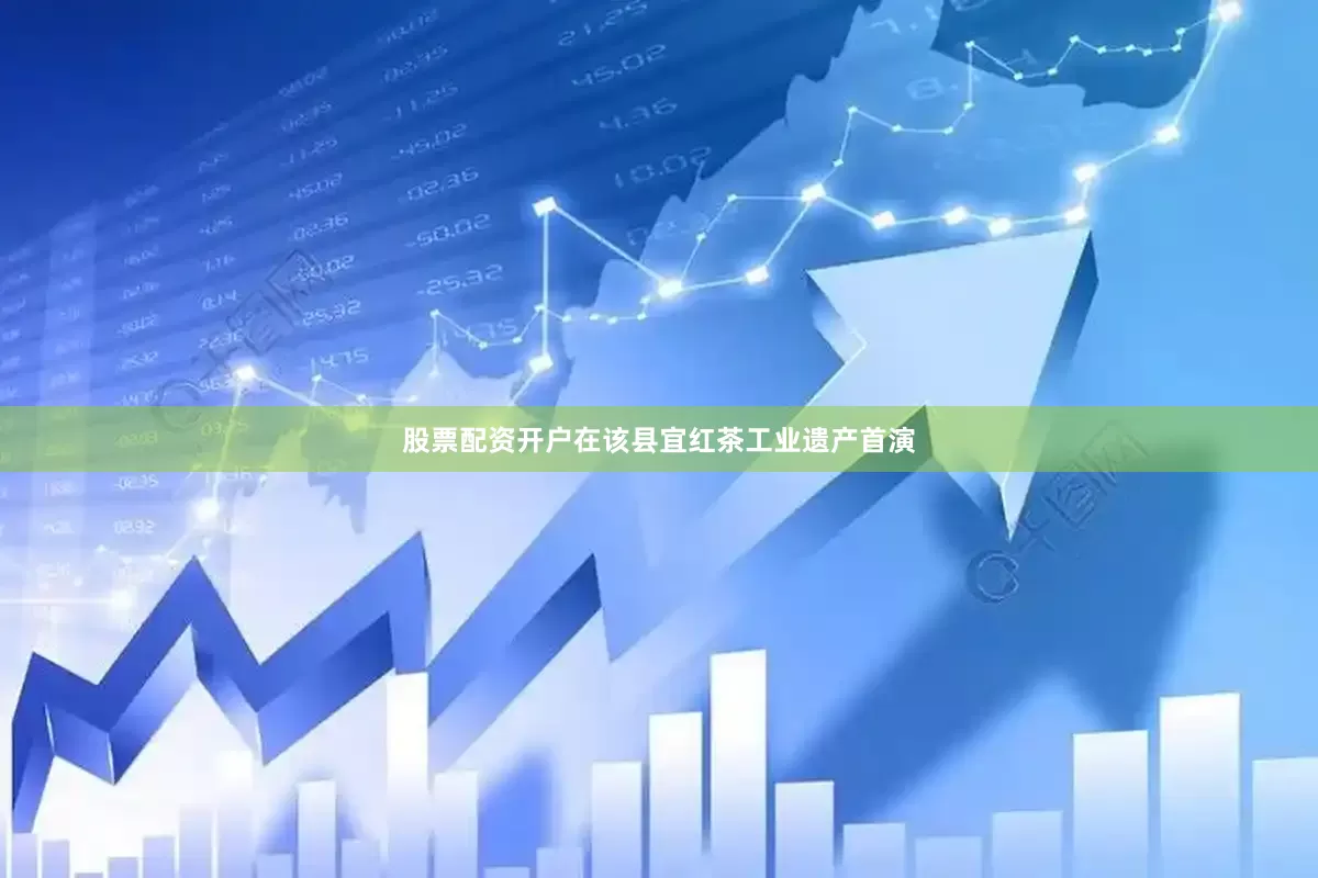 股票配资开户在该县宜红茶工业遗产首演