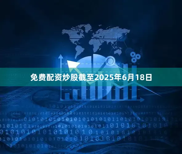 免费配资炒股截至2025年6月18日