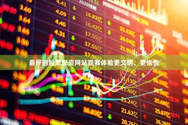 最好的股票配资网站观赛体验更文明、更愉悦