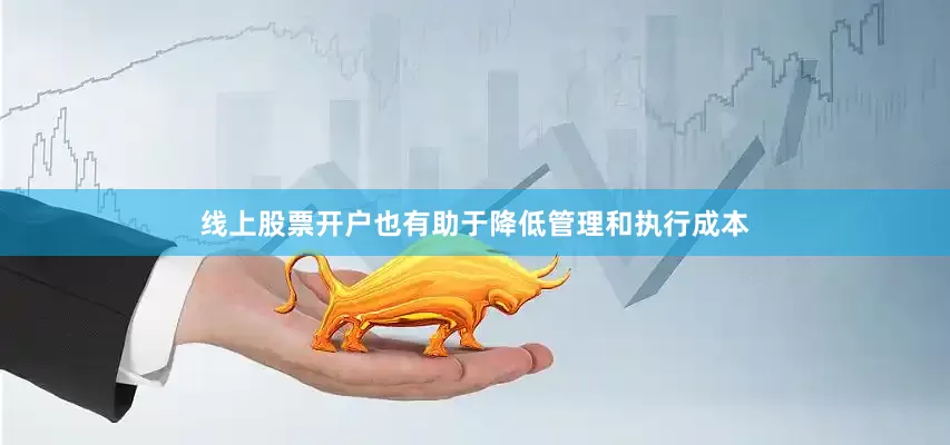 线上股票开户也有助于降低管理和执行成本