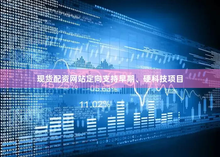 现货配资网站定向支持早期、硬科技项目