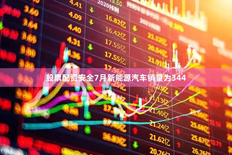 股票配资安全7月新能源汽车销量为344