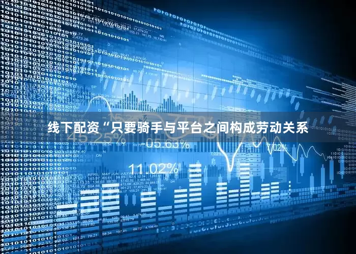 线下配资“只要骑手与平台之间构成劳动关系