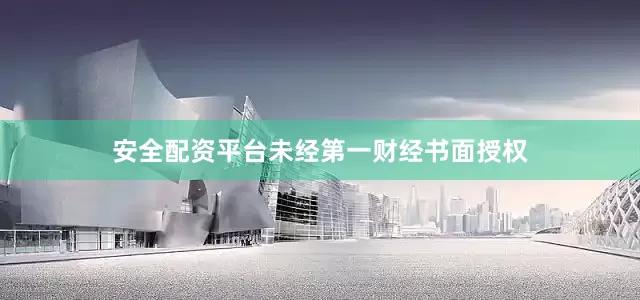 安全配资平台未经第一财经书面授权