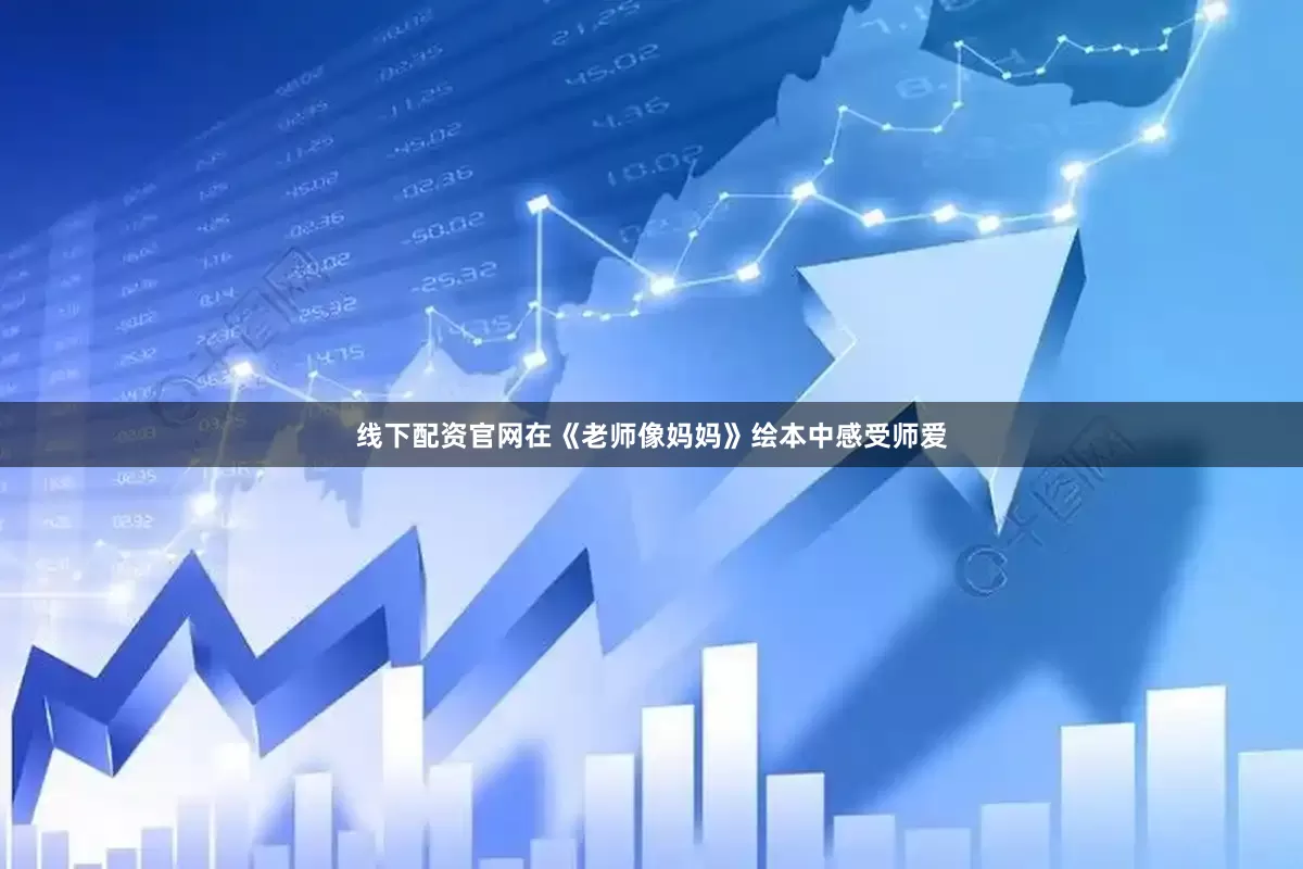 线下配资官网在《老师像妈妈》绘本中感受师爱