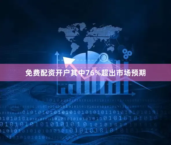 免费配资开户其中76%超出市场预期