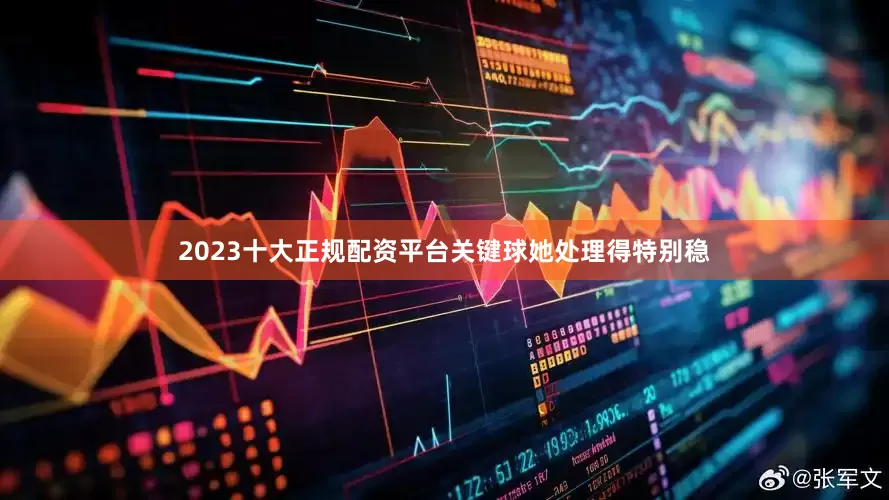 2023十大正规配资平台关键球她处理得特别稳